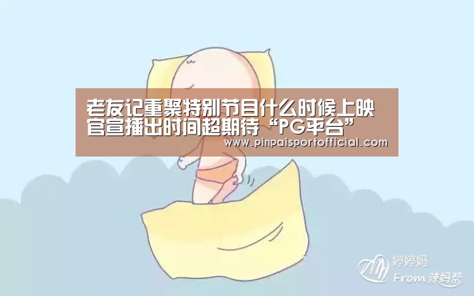 老友记重聚特别节目什么时候上映 官宣播出时间超期待“PG平台”(图4) PG平台