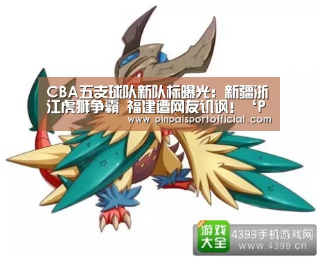 CBA五支球队新队标曝光:新疆浙江虎狮争霸 福建遭网友讥讽!‘PG品牌’(图4) PG游戏