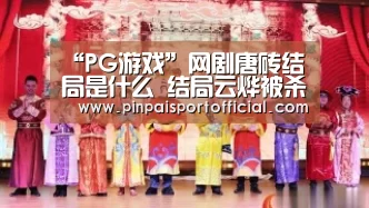 “PG游戏”网剧唐砖结局是什么 结局云烨被杀死回到现代(图3) PG品牌